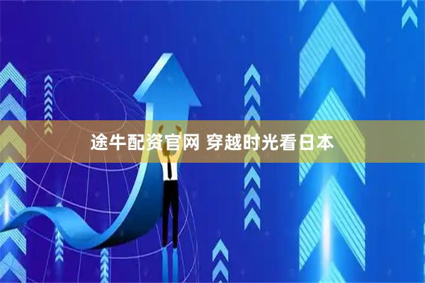 途牛配资官网 穿越时光看日本