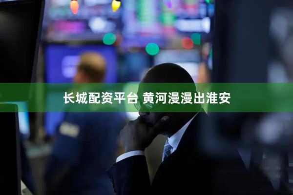 长城配资平台 黄河漫漫出淮安